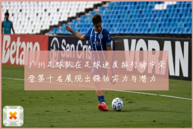 广州足球队在足球速度排行榜中荣登第十名展现出强劲实力与潜力